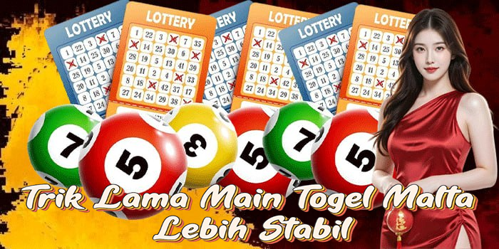 Trik Lama Main Togel Malta Lebih Stabil
